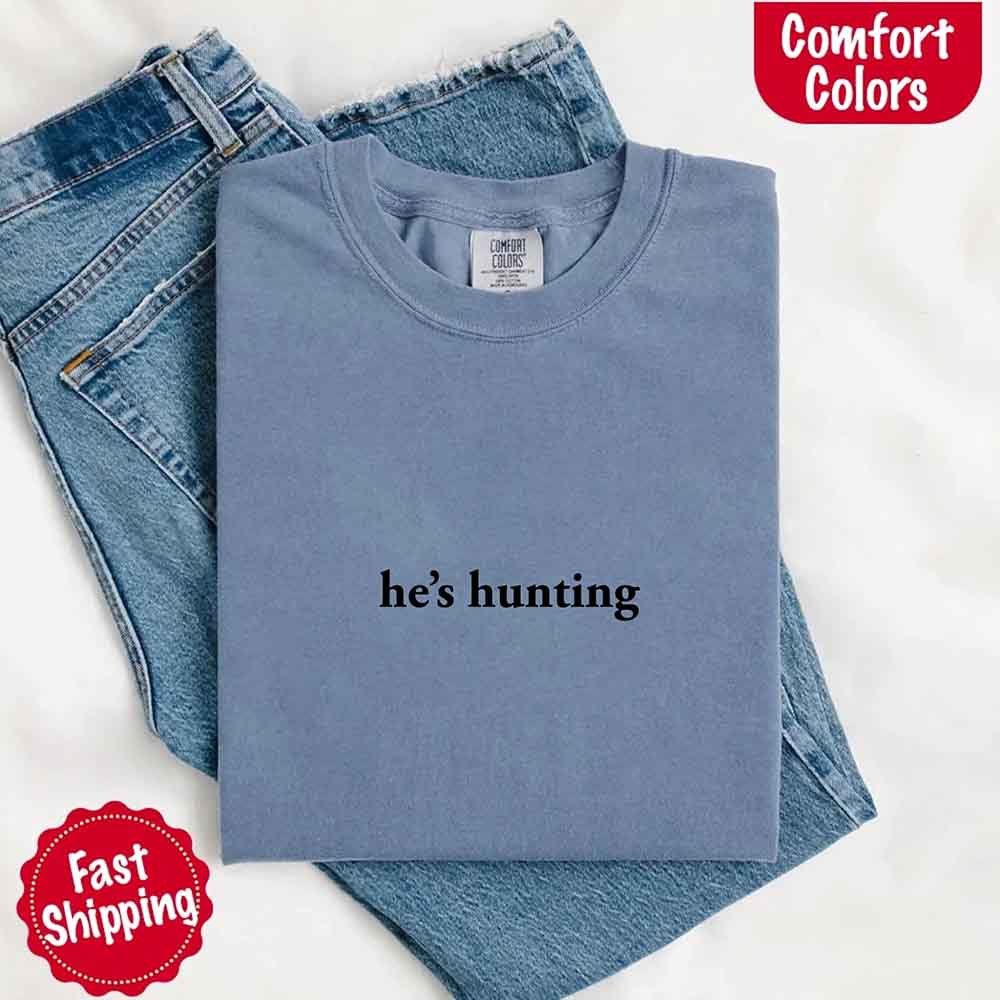 He’s Hunting – Funny Outdoor Lifestyle Shirt for Women - GHAVASTORE