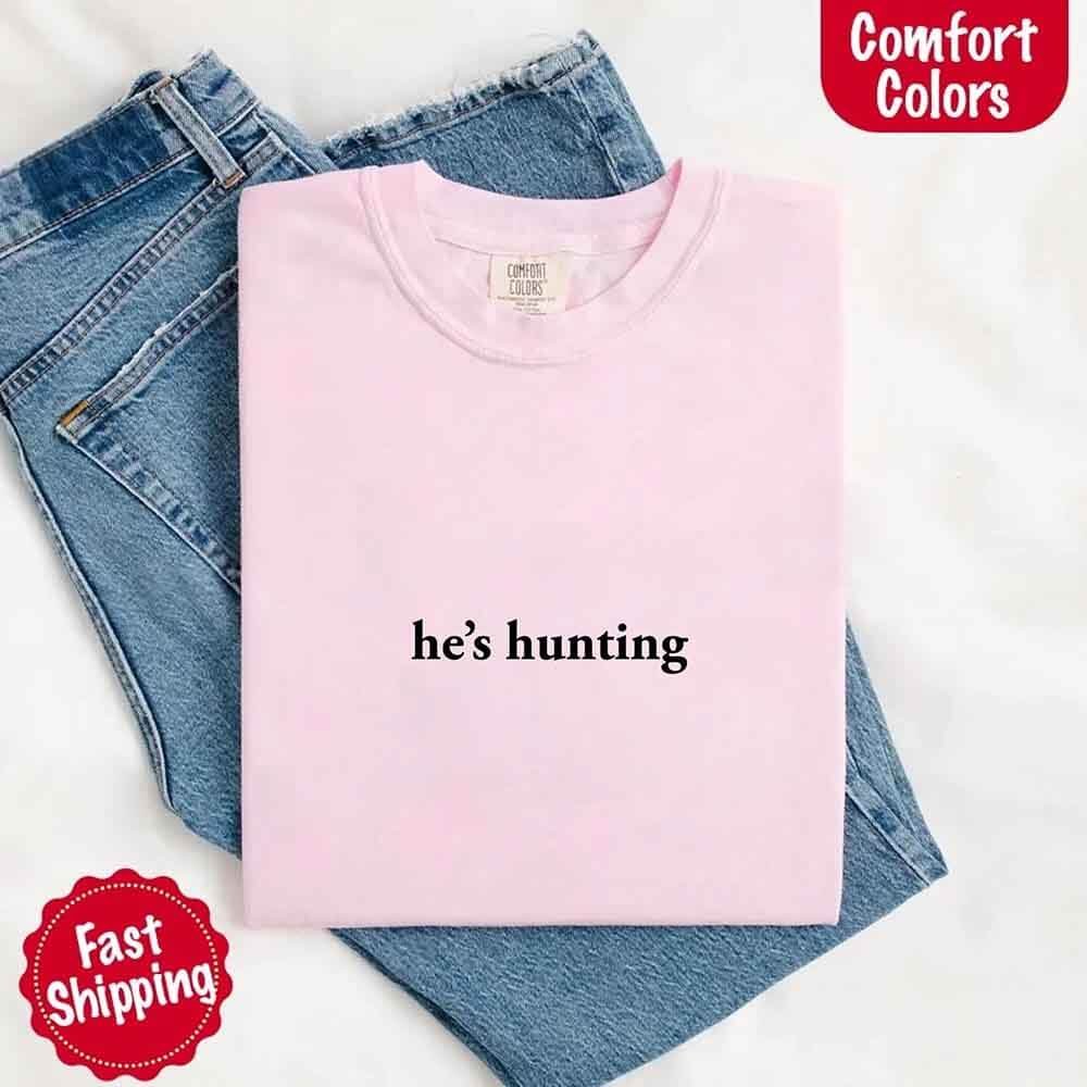He’s Hunting – Funny Outdoor Lifestyle Shirt for Women - GHAVASTORE