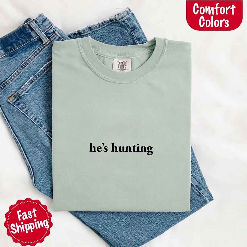 He’s Hunting – Funny Outdoor Lifestyle Shirt for Women - GHAVASTORE